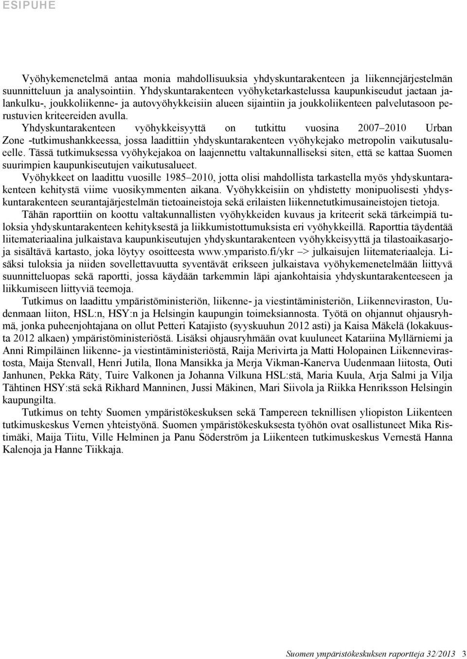 Yhdyskuntarakenteen vyöhykkeisyyttä on tutkittu vuosina 2007 2010 Urban Zone -tutkimushankkeessa, jossa laadittiin yhdyskuntarakenteen vyöhykejako metropolin vaikutusalueelle.