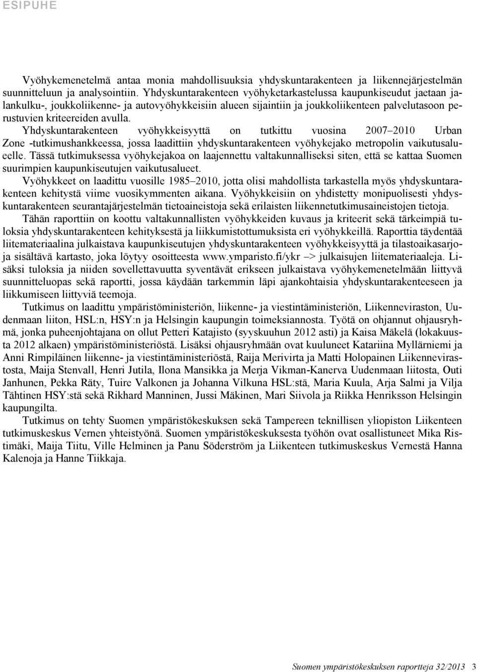 Yhdyskuntarakenteen vyöhykkeisyyttä on tutkittu vuosina 2007 2010 Urban Zone -tutkimushankkeessa, jossa laadittiin yhdyskuntarakenteen vyöhykejako metropolin vaikutusalueelle.