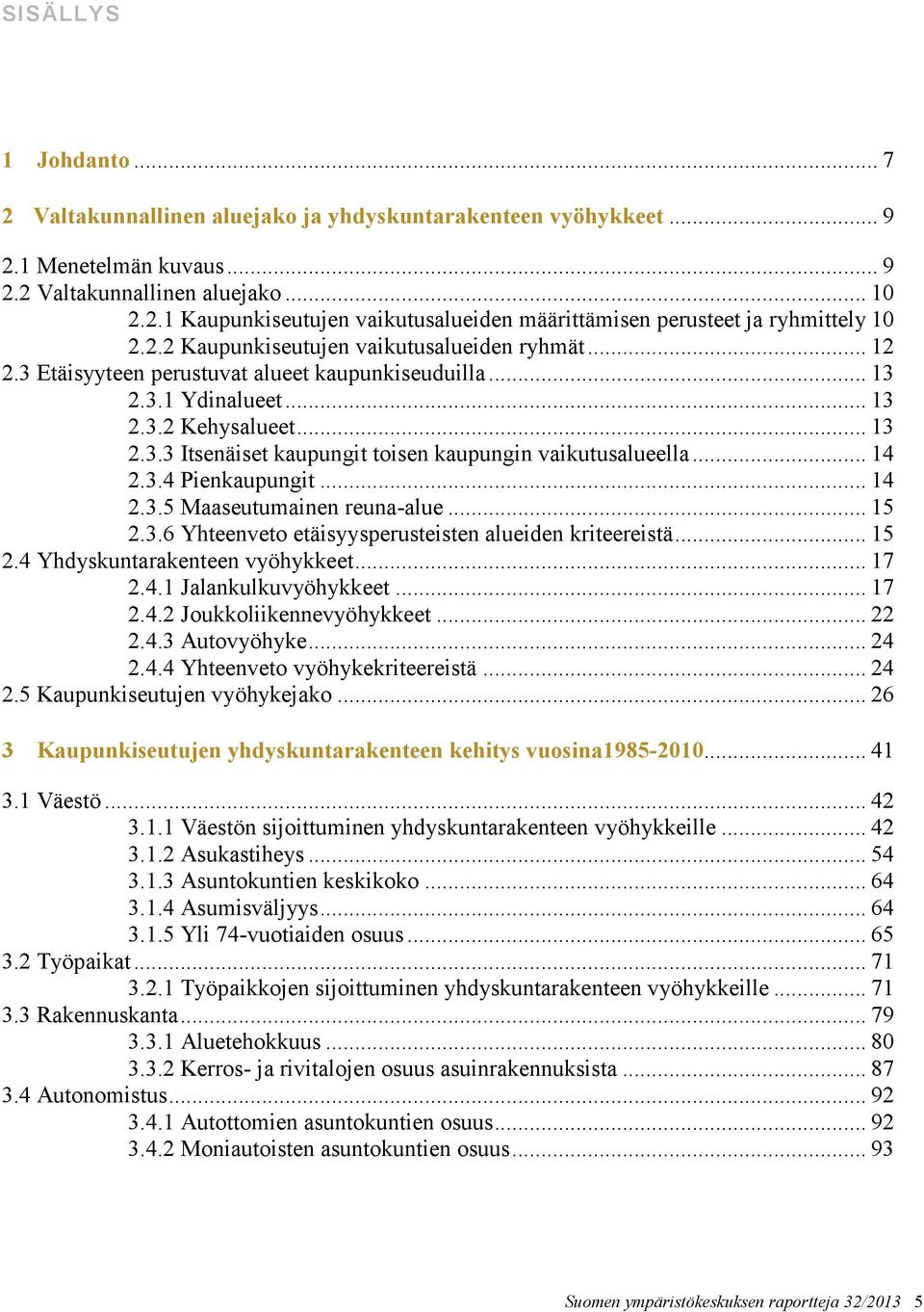 .. 14 2.3.4 Pienkaupungit... 14 2.3.5 Maaseutumainen reuna-alue... 15 2.3.6 Yhteenveto etäisyysperusteisten alueiden kriteereistä... 15 2.4 Yhdyskuntarakenteen vyöhykkeet... 17 2.4.1 Jalankulkuvyöhykkeet.