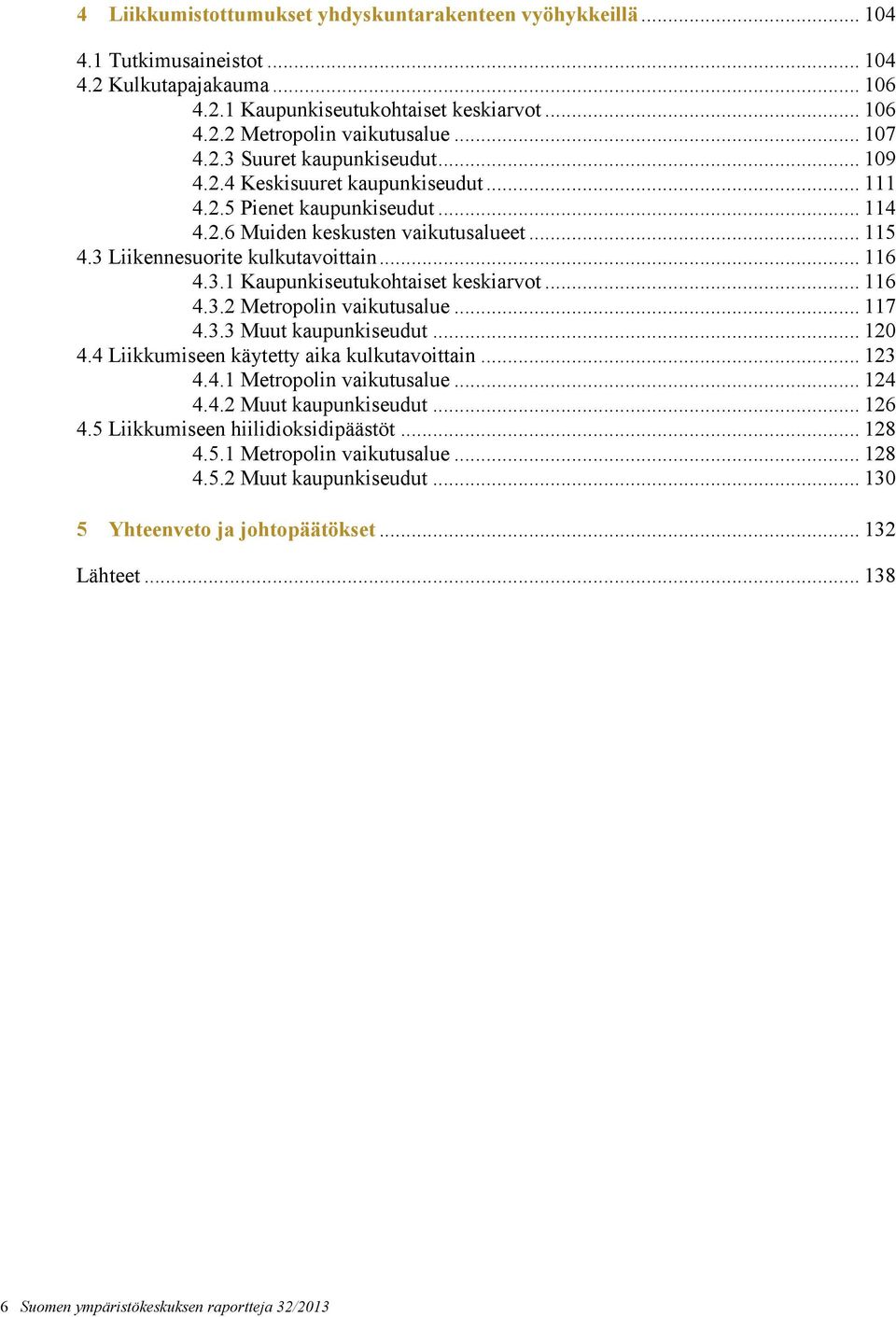 .. 116 4.3.2 Metropolin vaikutusalue... 117 4.3.3 Muut kaupunkiseudut... 120 4.4 Liikkumiseen käytetty aika kulkutavoittain... 123 4.4.1 Metropolin vaikutusalue... 124 4.4.2 Muut kaupunkiseudut.