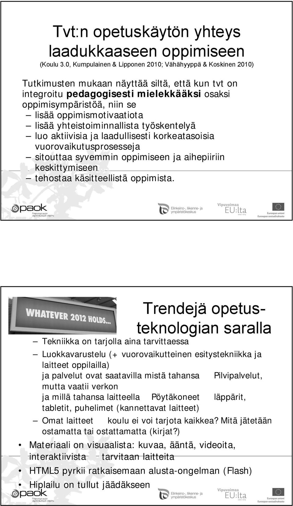 oppimismotivaatiota lisää yhteistoiminnallista työskentelyä luo aktiivisia ja laadullisesti korkeatasoisia vuorovaikutusprosesseja sitouttaa syvemmin oppimiseen ja aihepiiriin keskittymiseen tehostaa