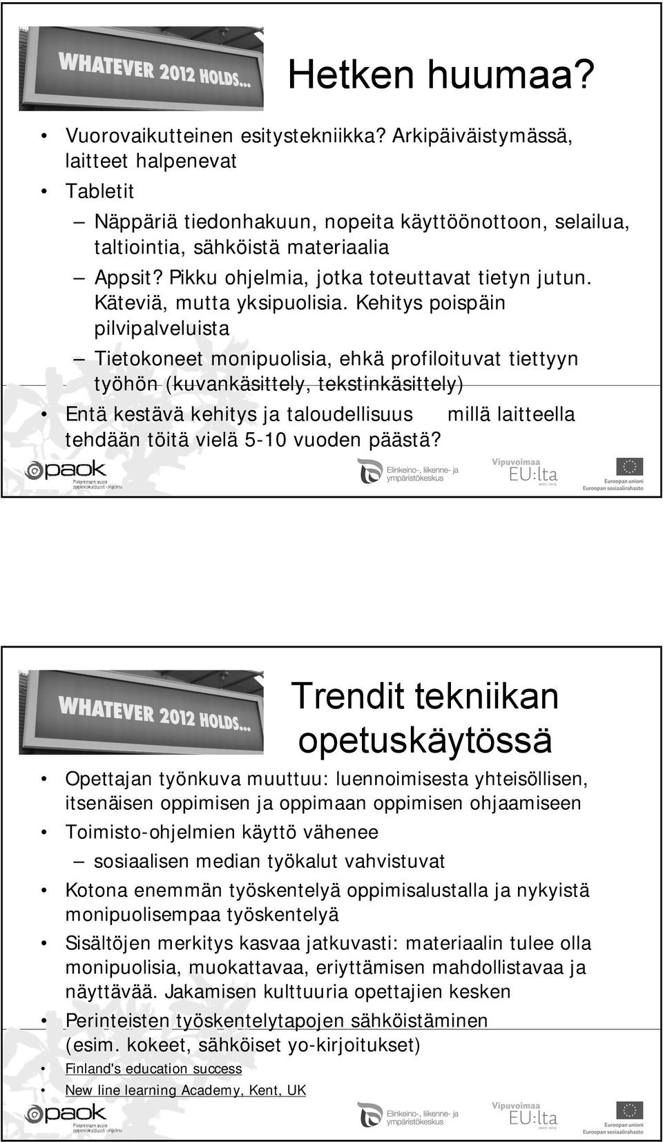 Kehitys poispäin pilvipalveluista Tietokoneet monipuolisia, ehkä profiloituvat tiettyyn työhön (kuvankäsittely, tekstinkäsittely) Entä kestävä kehitys ja taloudellisuus millä laitteella tehdään töitä