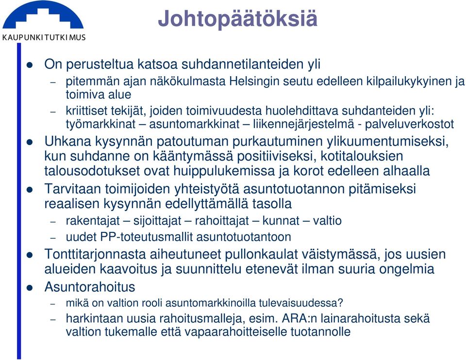 positiiviseksi, kotitalouksien talousodotukset ovat huippulukemissa ja korot edelleen alhaalla Tarvitaan toimijoiden yhteistyötä asuntotuotannon pitämiseksi reaalisen kysynnän edellyttämällä tasolla