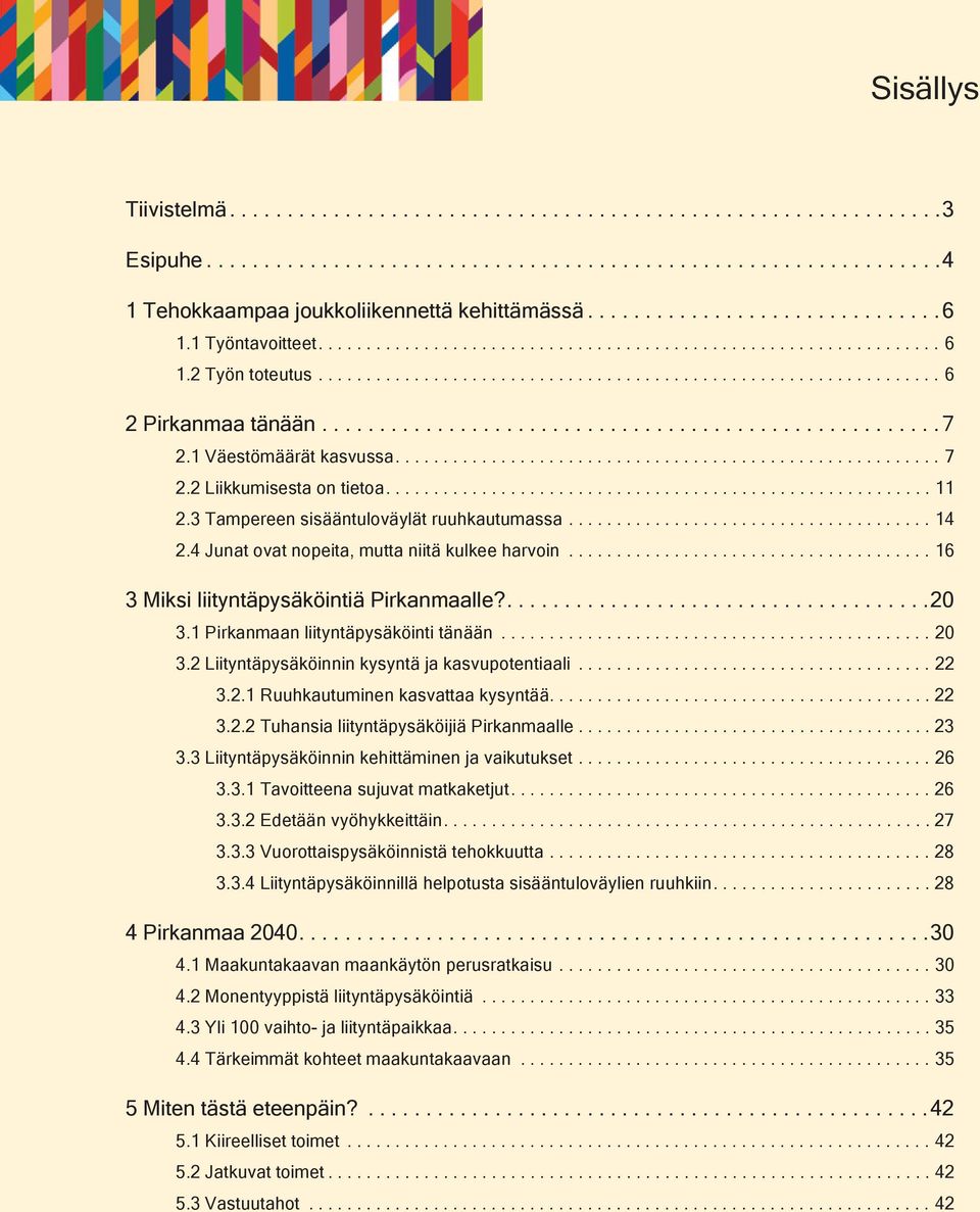 1 Väestömäärät kasvussa...7 2.2 Liikkumisesta on tietoa......................................................... 11 2.3 Tampereen sisääntuloväylät ruuhkautumassa...................................... 14 2.