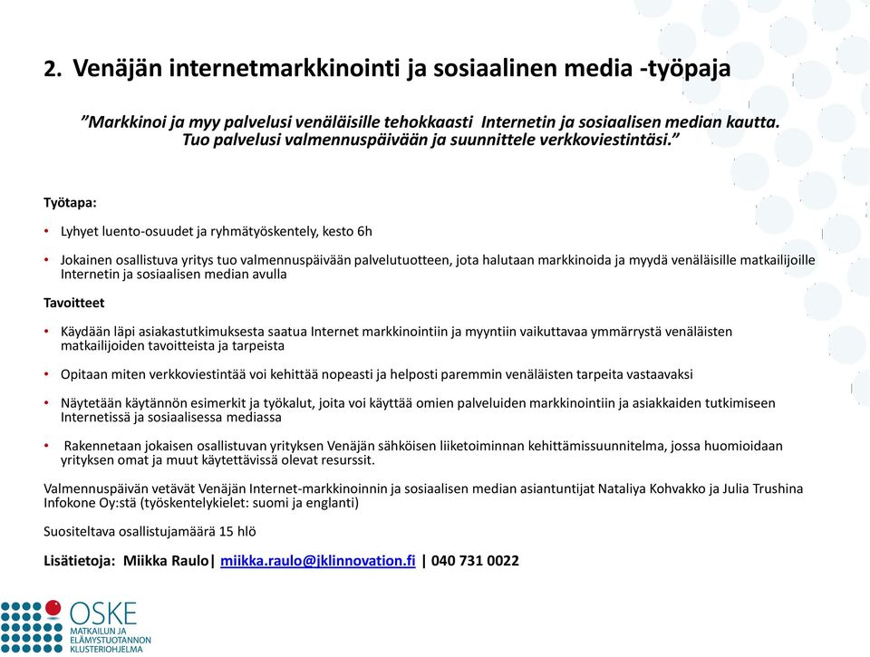 Työtapa: Lyhyet luento-osuudet ja ryhmätyöskentely, kesto 6h Jokainen osallistuva yritys tuo valmennuspäivään palvelutuotteen, jota halutaan markkinoida ja myydä venäläisille matkailijoille