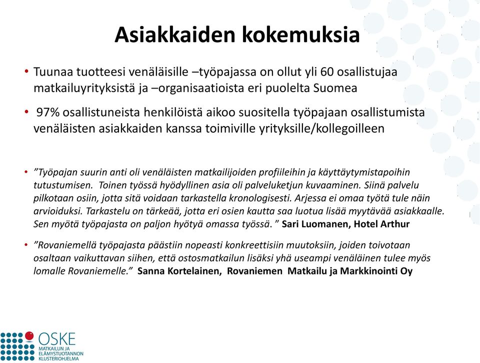 tutustumisen. Toinen työssä hyödyllinen asia oli palveluketjun kuvaaminen. Siinä palvelu pilkotaan osiin, jotta sitä voidaan tarkastella kronologisesti. Arjessa ei omaa työtä tule näin arvioiduksi.