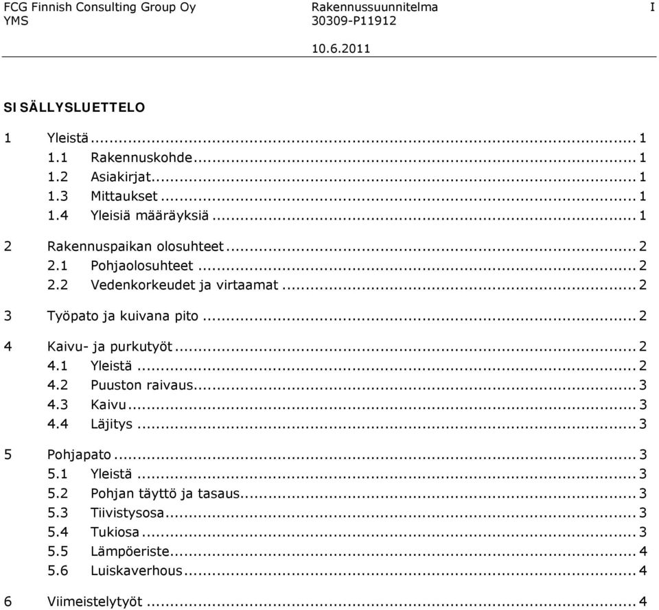 .. 2 3 Työpato ja kuivana pito... 2 4 Kaivu- ja purkutyöt... 2 4.1 Yleistä... 2 4.2 Puuston raivaus... 3 4.3 Kaivu... 3 4.4 Läjitys... 3 5 Pohjapato.