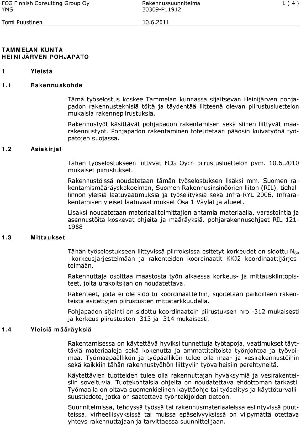 Rakennustyöt käsittävät pohjapadon rakentamisen sekä siihen liittyvät maarakennustyöt. Pohjapadon rakentaminen toteutetaan pääosin kuivatyönä työpatojen suojassa. 1.