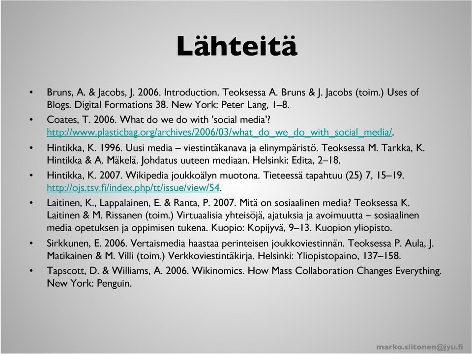 Johdatus uuteen mediaan. Helsinki: Edita, 2 18. Hintikka, K. 2007. Wikipedia joukkoälyn muotona. Tieteessä tapahtuu (25) 7, 15 19. http://ojs.tsv.fi/index.php/tt/issue/view/54. Laitinen, K.