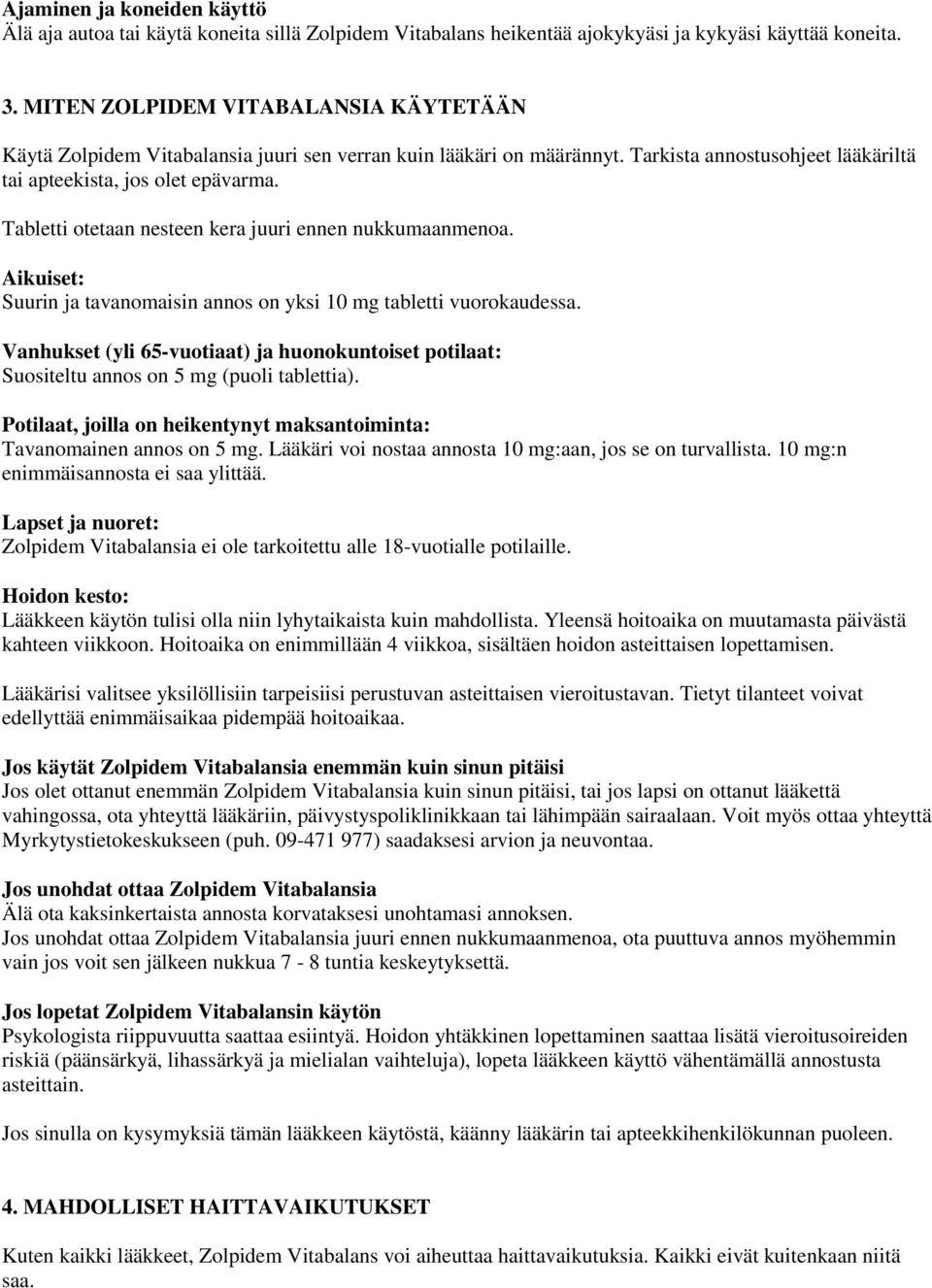 Tabletti otetaan nesteen kera juuri ennen nukkumaanmenoa. Aikuiset: Suurin ja tavanomaisin annos on yksi 10 mg tabletti vuorokaudessa.