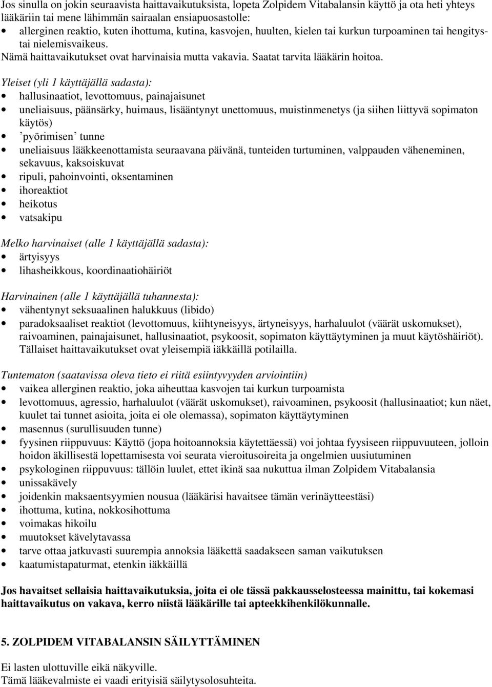 Yleiset (yli 1 käyttäjällä sadasta): hallusinaatiot, levottomuus, painajaisunet uneliaisuus, päänsärky, huimaus, lisääntynyt unettomuus, muistinmenetys (ja siihen liittyvä sopimaton käytös)