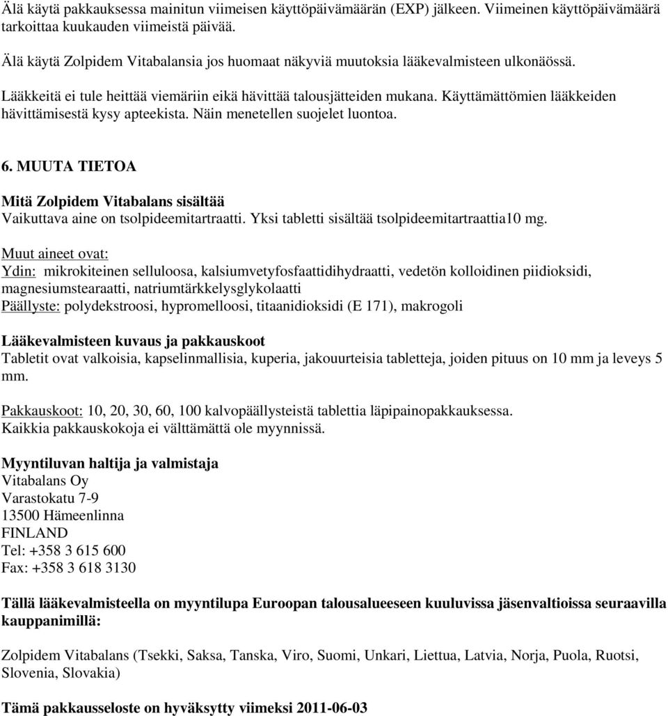 Käyttämättömien lääkkeiden hävittämisestä kysy apteekista. Näin menetellen suojelet luontoa. 6. MUUTA TIETOA Mitä Zolpidem Vitabalans sisältää Vaikuttava aine on tsolpideemitartraatti.
