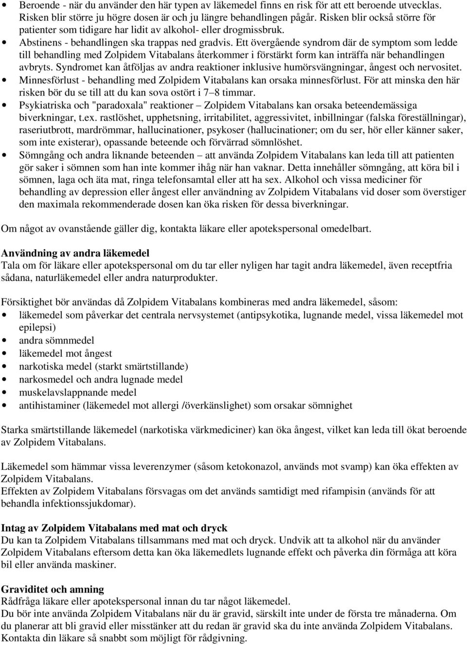 Ett övergående syndrom där de symptom som ledde till behandling med Zolpidem Vitabalans återkommer i förstärkt form kan inträffa när behandlingen avbryts.