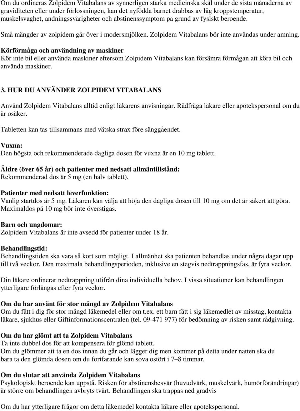 Körförmåga och användning av maskiner Kör inte bil eller använda maskiner eftersom Zolpidem Vitabalans kan försämra förmågan att köra bil och använda maskiner. 3.