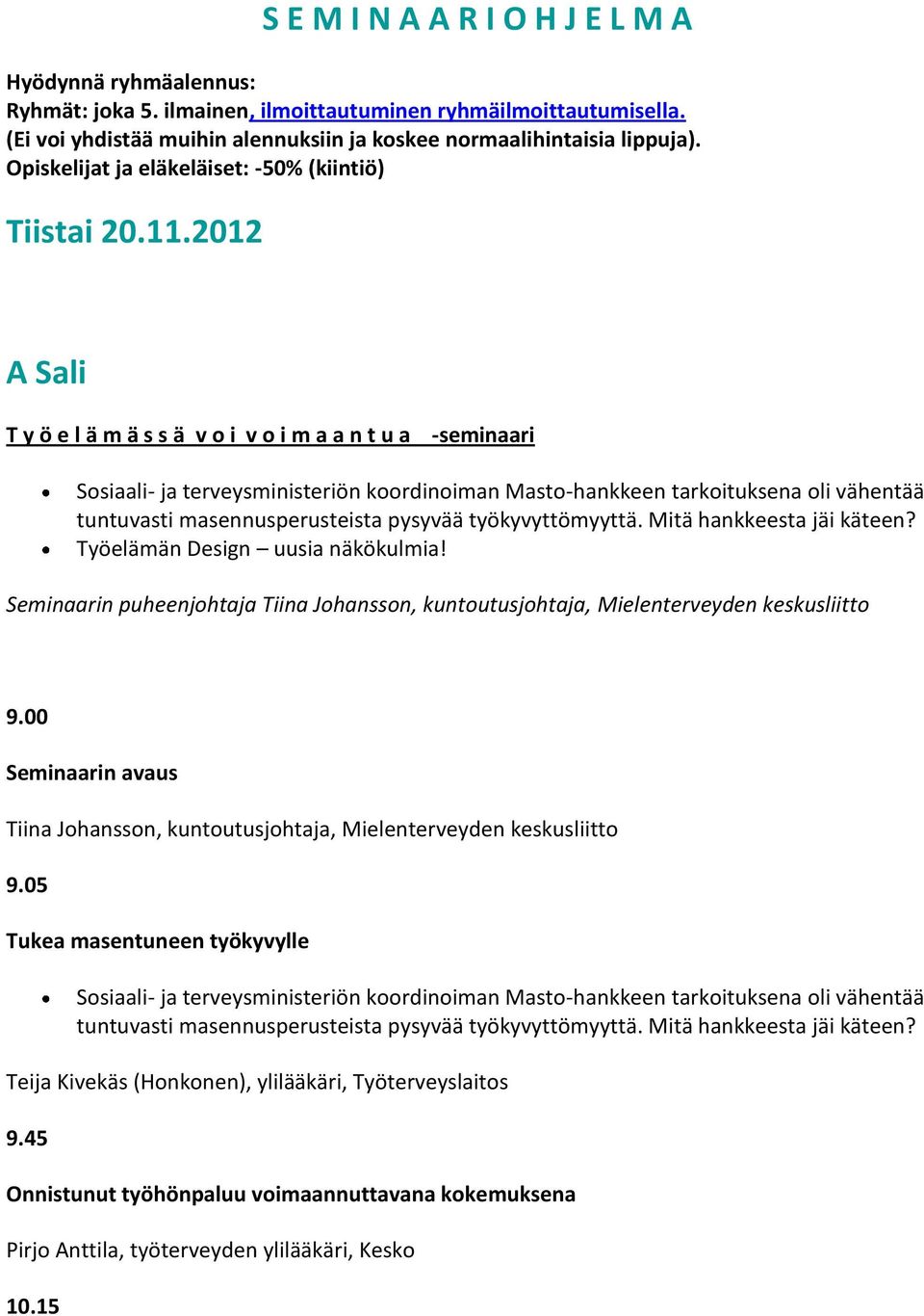 2012 A Sali T y ö e l ä m ä s s ä v o i v o i m a a n t u a -seminaari Sosiaali- ja terveysministeriön koordinoiman Masto-hankkeen tarkoituksena oli vähentää tuntuvasti masennusperusteista pysyvää