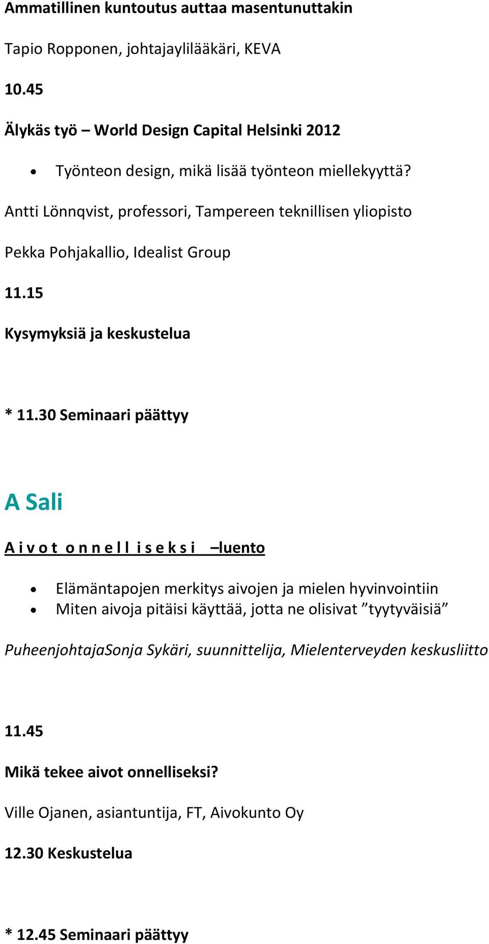 Antti Lönnqvist, professori, Tampereen teknillisen yliopisto Pekka Pohjakallio, Idealist Group 11.15 Kysymyksiä ja keskustelua * 11.