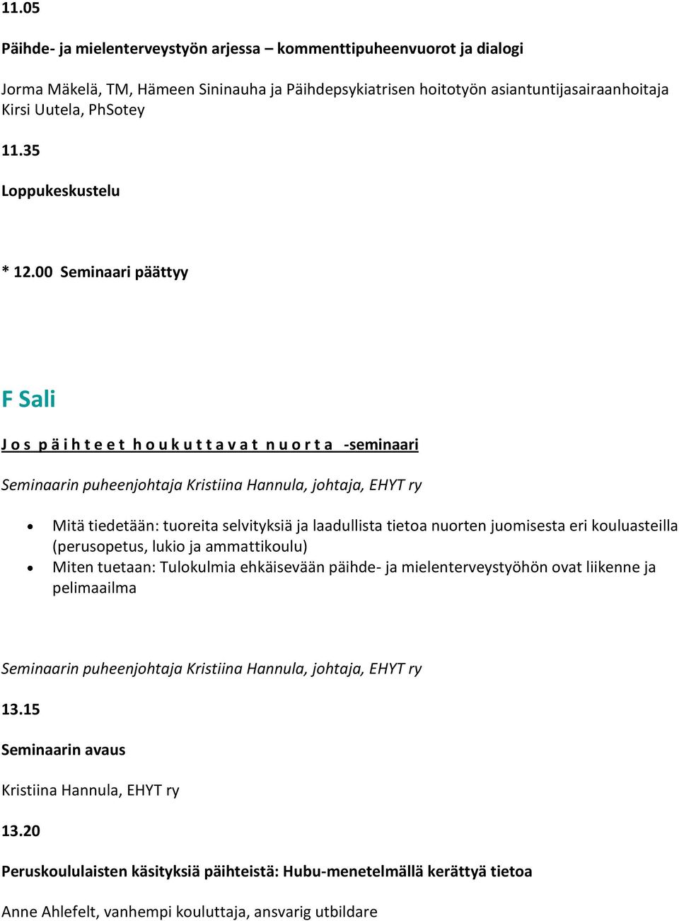 00 Seminaari päättyy F Sali J o s p ä i h t e e t h o u k u t t a v a t n u o r t a -seminaari Seminaarin puheenjohtaja Kristiina Hannula, johtaja, EHYT ry Mitä tiedetään: tuoreita selvityksiä ja