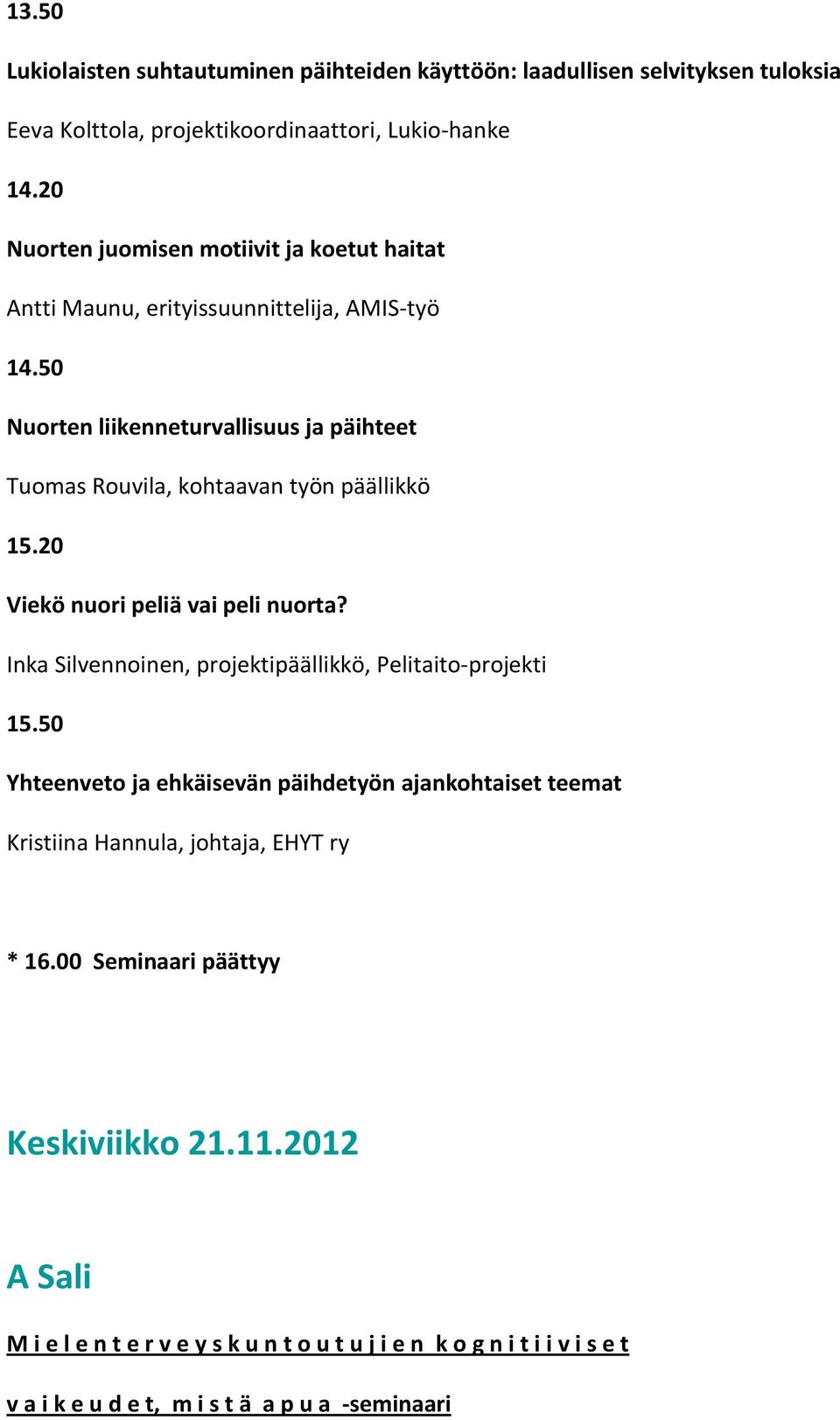 50 Nuorten liikenneturvallisuus ja päihteet Tuomas Rouvila, kohtaavan työn päällikkö 15.20 Viekö nuori peliä vai peli nuorta?