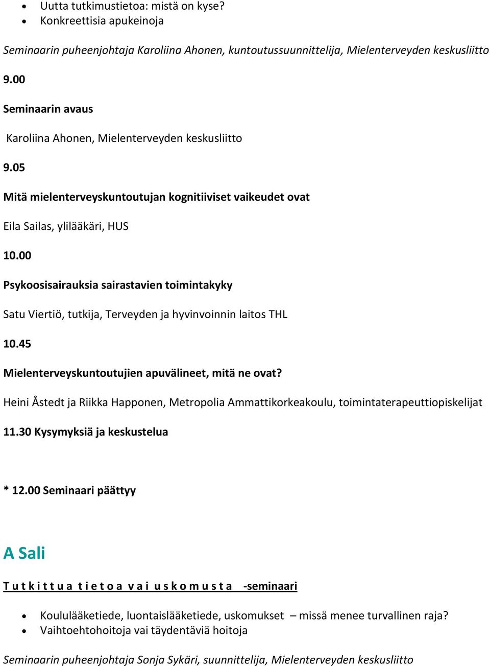 00 Psykoosisairauksia sairastavien toimintakyky Satu Viertiö, tutkija, Terveyden ja hyvinvoinnin laitos THL 10.45 Mielenterveyskuntoutujien apuvälineet, mitä ne ovat?