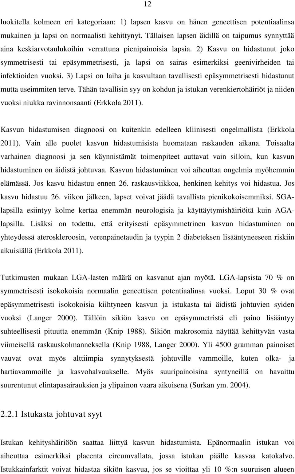 2) Kasvu on hidastunut joko symmetrisesti tai epäsymmetrisesti, ja lapsi on sairas esimerkiksi geenivirheiden tai infektioiden vuoksi.