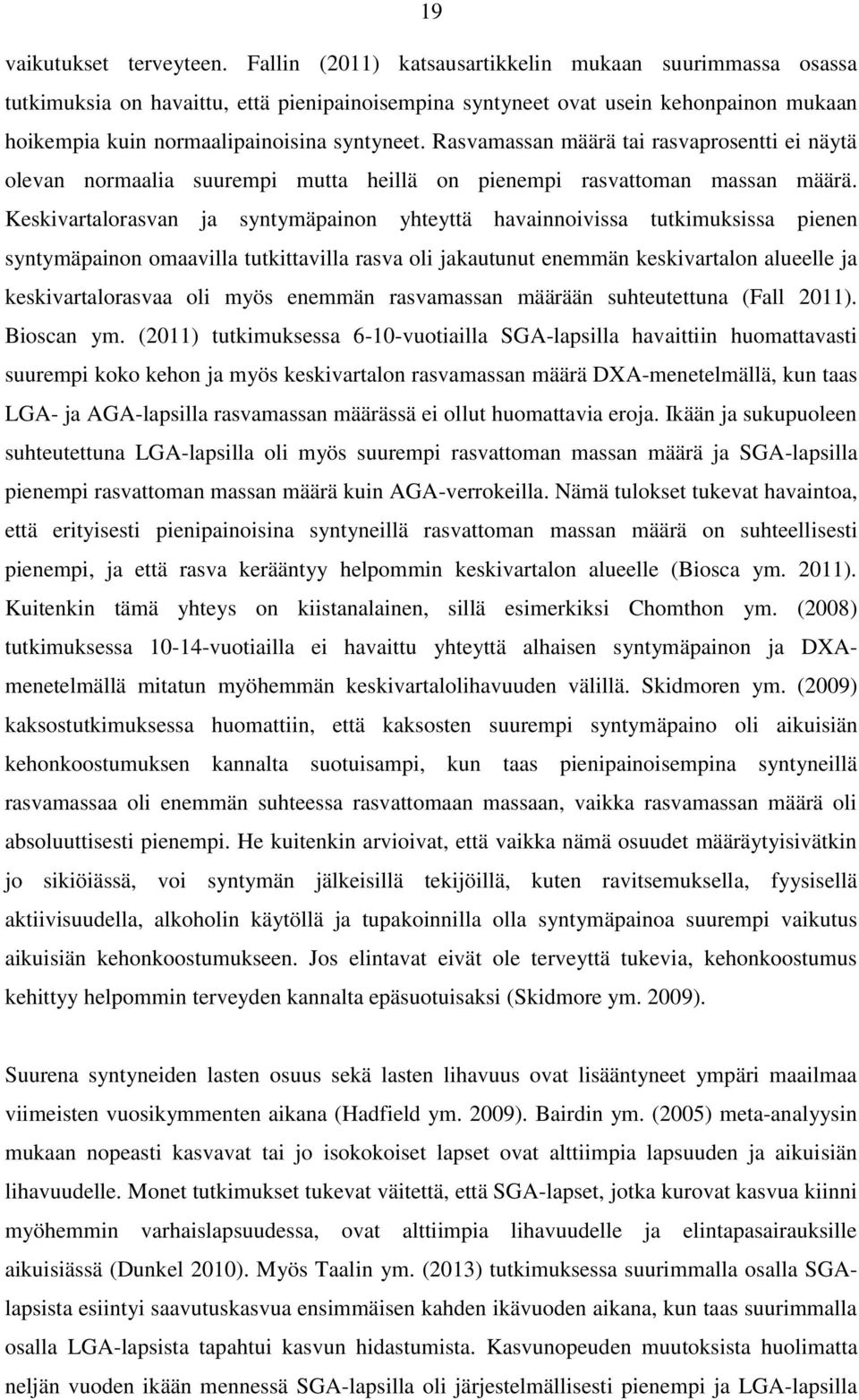 Rasvamassan määrä tai rasvaprosentti ei näytä olevan normaalia suurempi mutta heillä on pienempi rasvattoman massan määrä.