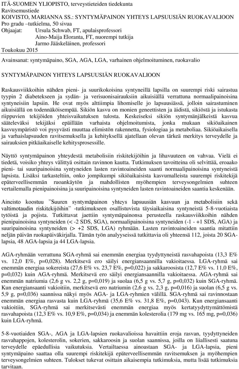 Toukokuu 2015 Avainsanat: syntymäpaino, SGA, AGA, LGA, varhainen ohjelmoituminen, ruokavalio SYNTYMÄPAINON YHTEYS LAPSUUSIÄN RUOKAVALIOON Raskausviikkoihin nähden pieni- ja suurikokoisina syntyneillä