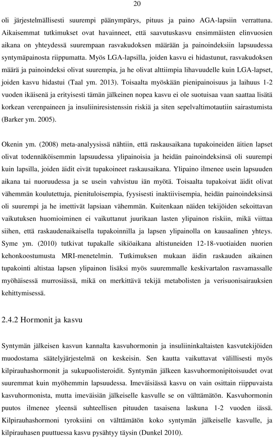 Myös LGA-lapsilla, joiden kasvu ei hidastunut, rasvakudoksen määrä ja painoindeksi olivat suurempia, ja he olivat alttiimpia lihavuudelle kuin LGA-lapset, joiden kasvu hidastui (Taal ym. 2013).