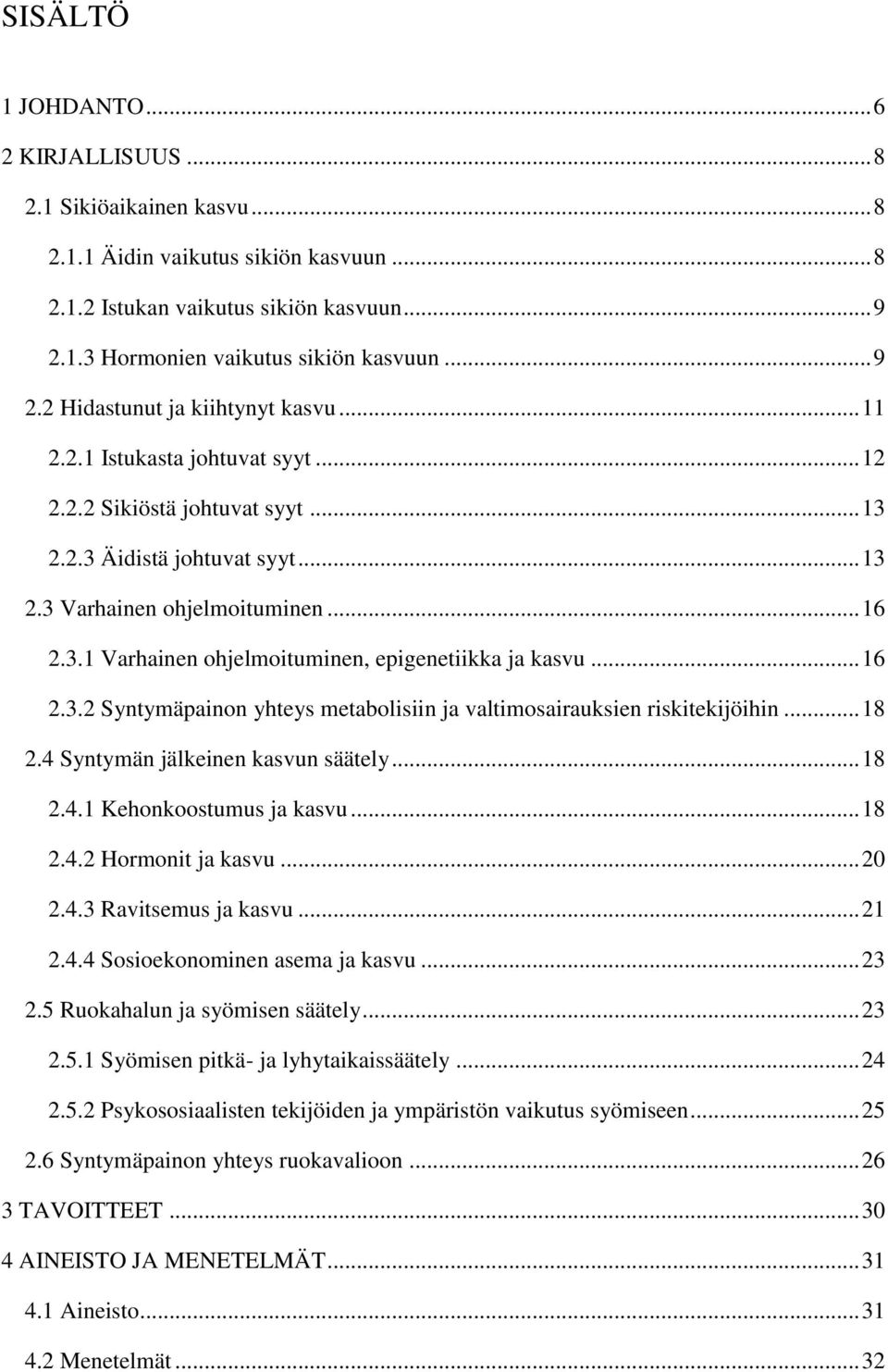 .. 16 2.3.2 Syntymäpainon yhteys metabolisiin ja valtimosairauksien riskitekijöihin... 18 2.4 Syntymän jälkeinen kasvun säätely... 18 2.4.1 Kehonkoostumus ja kasvu... 18 2.4.2 Hormonit ja kasvu... 20 2.