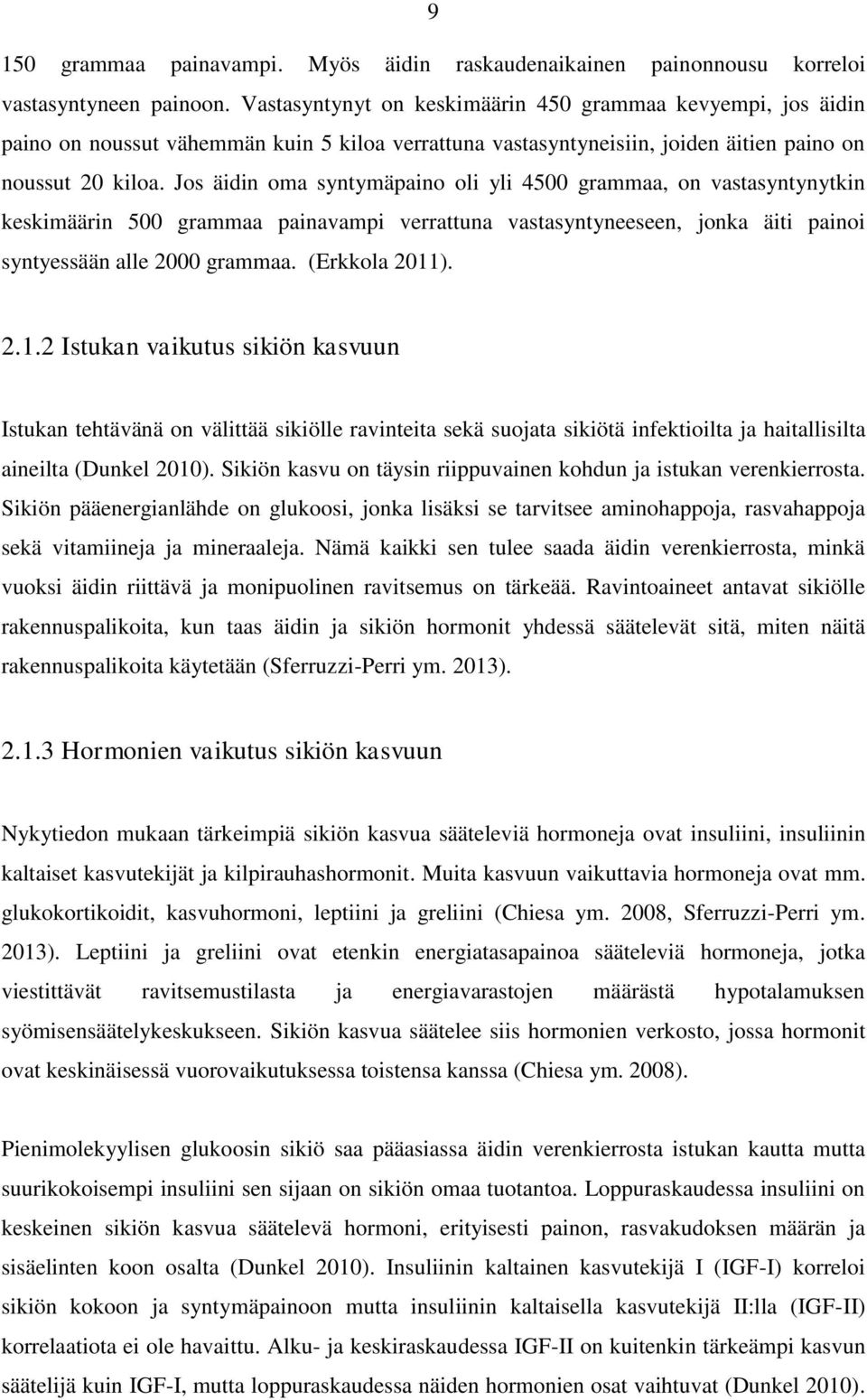 Jos äidin oma syntymäpaino oli yli 4500 grammaa, on vastasyntynytkin keskimäärin 500 grammaa painavampi verrattuna vastasyntyneeseen, jonka äiti painoi syntyessään alle 2000 grammaa. (Erkkola 2011).