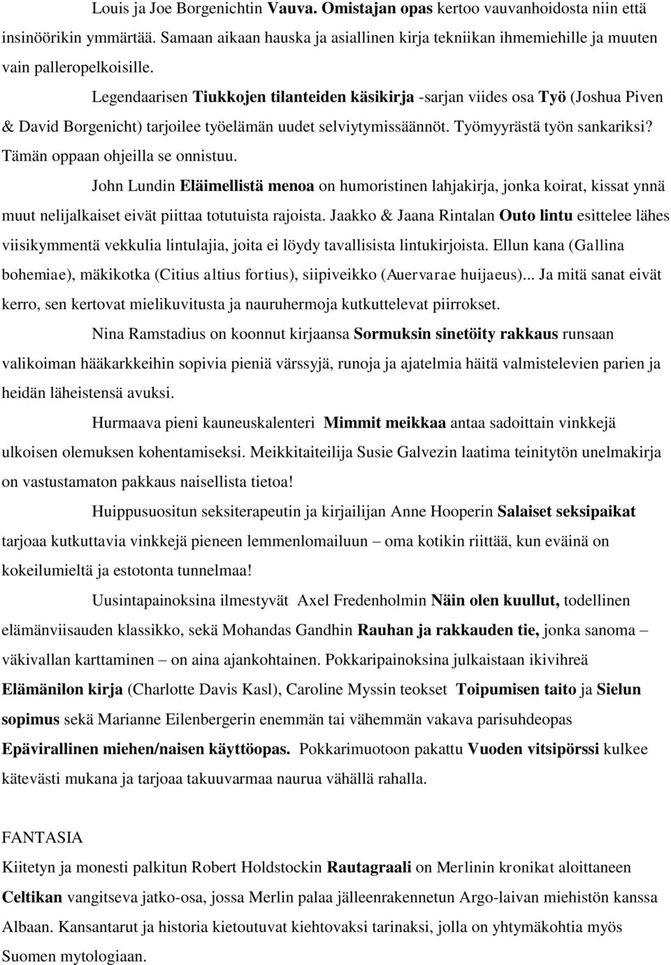 Legendaarisen Tiukkojen tilanteiden käsikirja -sarjan viides osa Työ (Joshua Piven & David Borgenicht) tarjoilee työelämän uudet selviytymissäännöt. Työmyyrästä työn sankariksi?