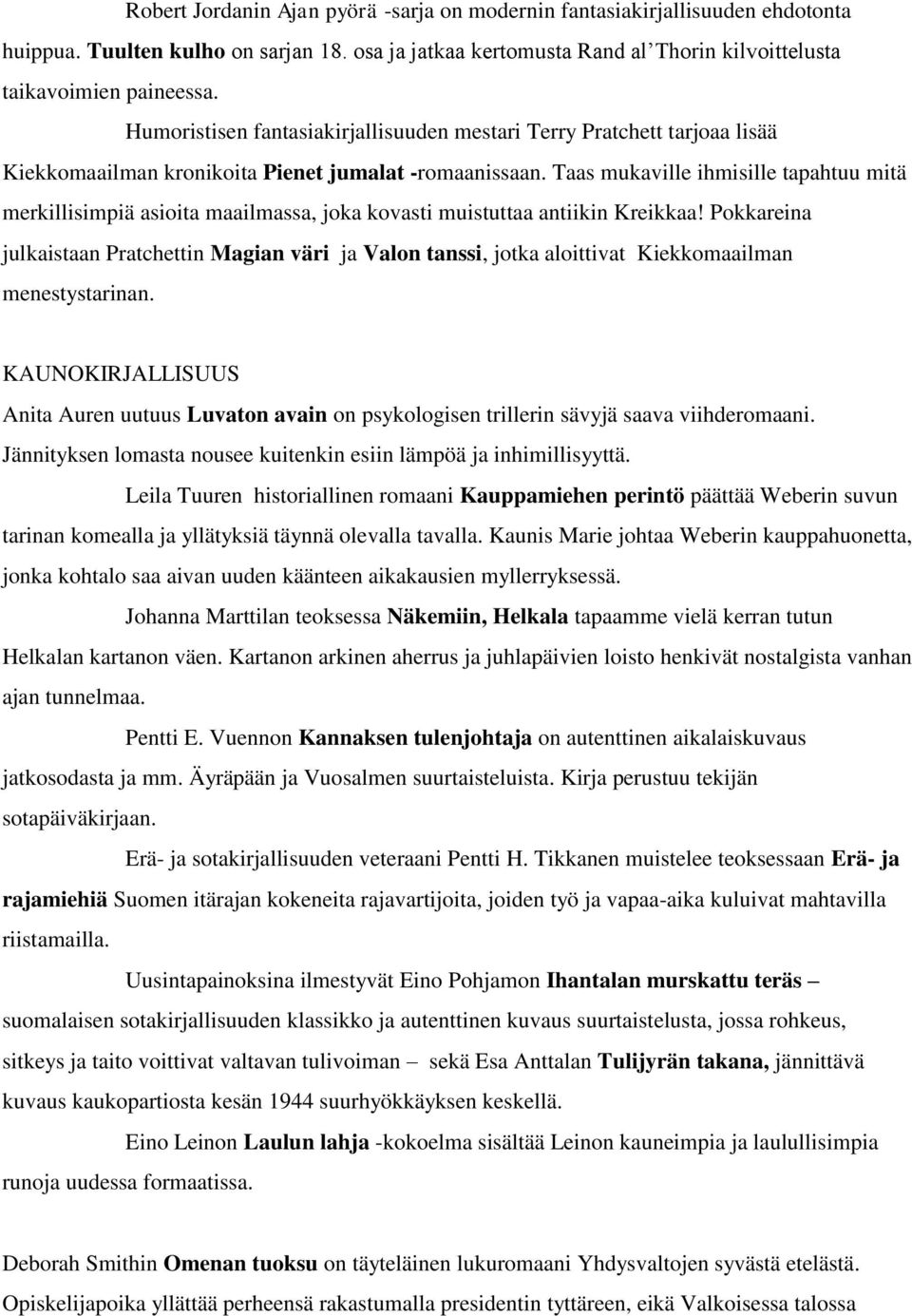 Taas mukaville ihmisille tapahtuu mitä merkillisimpiä asioita maailmassa, joka kovasti muistuttaa antiikin Kreikkaa!