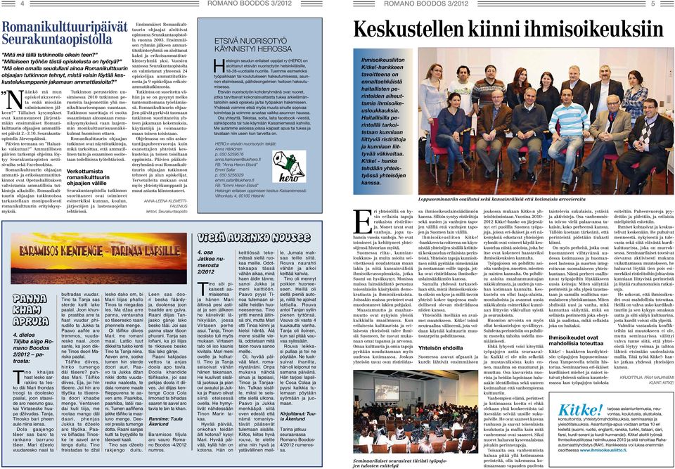 Näänkö mä mun opiskelukavereita enää missään valmistumisen jälkeen? Tällaiset kysymykset ovat kannustaneet järjestämään ensimmäiset Romanikulttuurin ohjaajien ammatilliset päivät 2. 3.10.