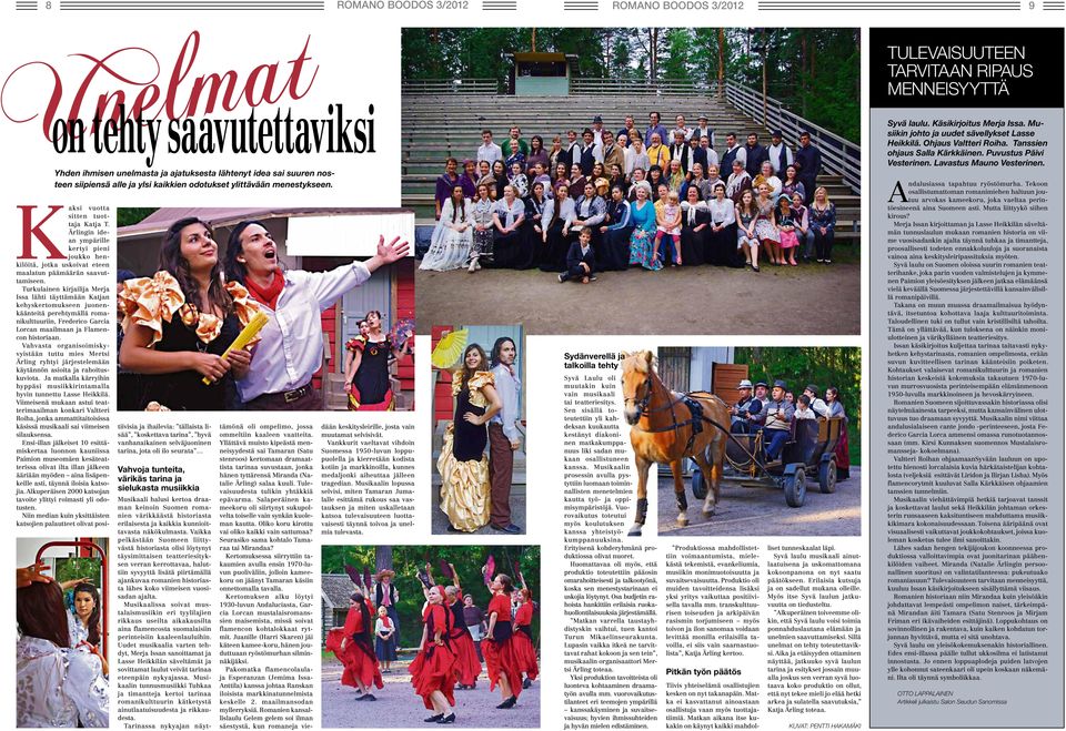 Turkulainen kirjailija Merja Issa lähti täyttämään Katjan kehyskertomukseen juonenkäänteitä perehtymällä romanikulttuuriin, Frederico Garcia Lorcan maailmaan ja Flamencon historiaan.