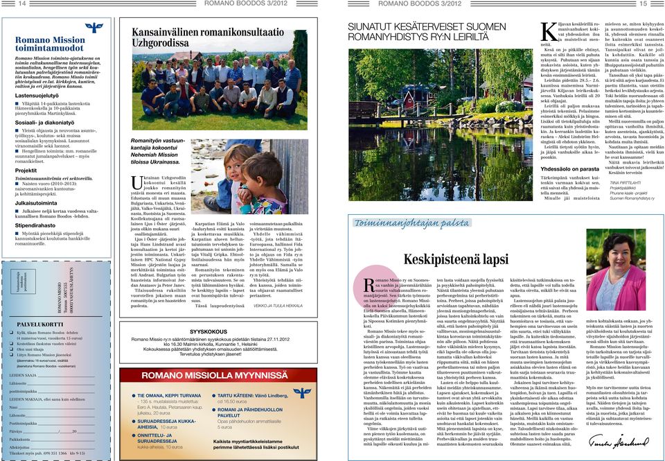 Sosiaali- ja diakoniatyö Yleistä ohjausta ja neuvontaa asunto-, työllisyys-, koulutus- sekä muissa sosiaalialan kysymyksissä. Lausunnot viranomaisille sekä luennot. Hengellinen toiminta: mm.
