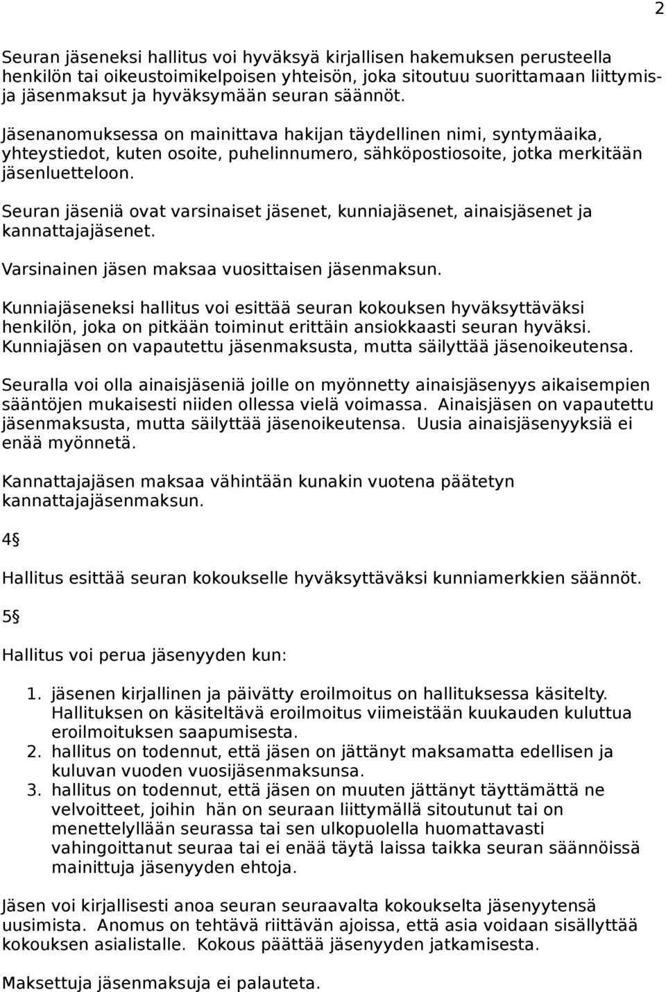 Seuran jäseniä ovat varsinaiset jäsenet, kunniajäsenet, ainaisjäsenet ja kannattajajäsenet. Varsinainen jäsen maksaa vuosittaisen jäsenmaksun.