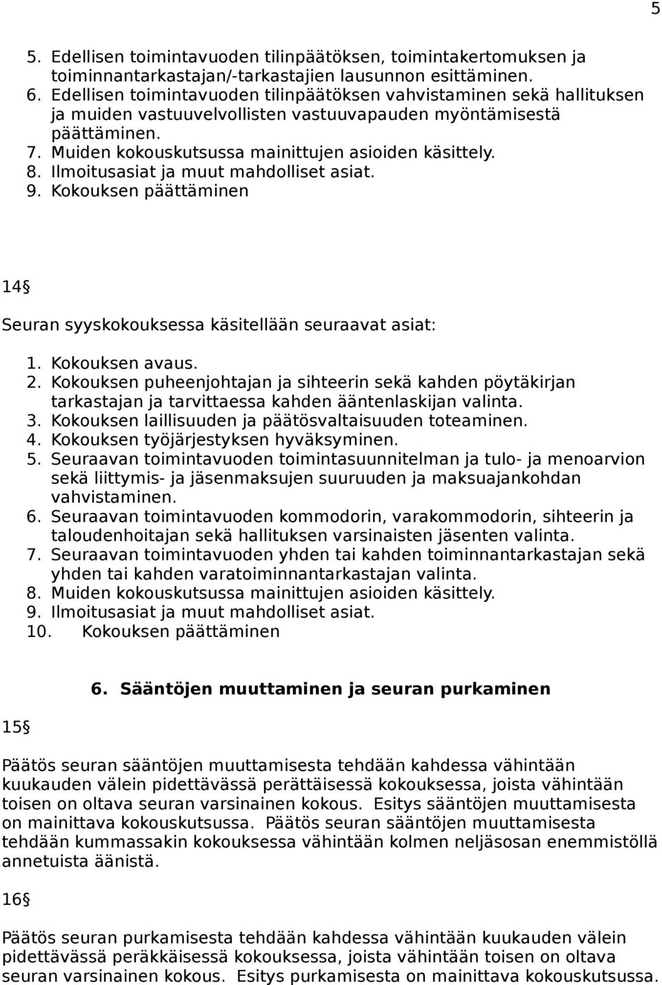 8. Ilmoitusasiat ja muut mahdolliset asiat. 9. Kokouksen päättäminen 14 Seuran syyskokouksessa käsitellään seuraavat asiat: 1. Kokouksen avaus. 2.