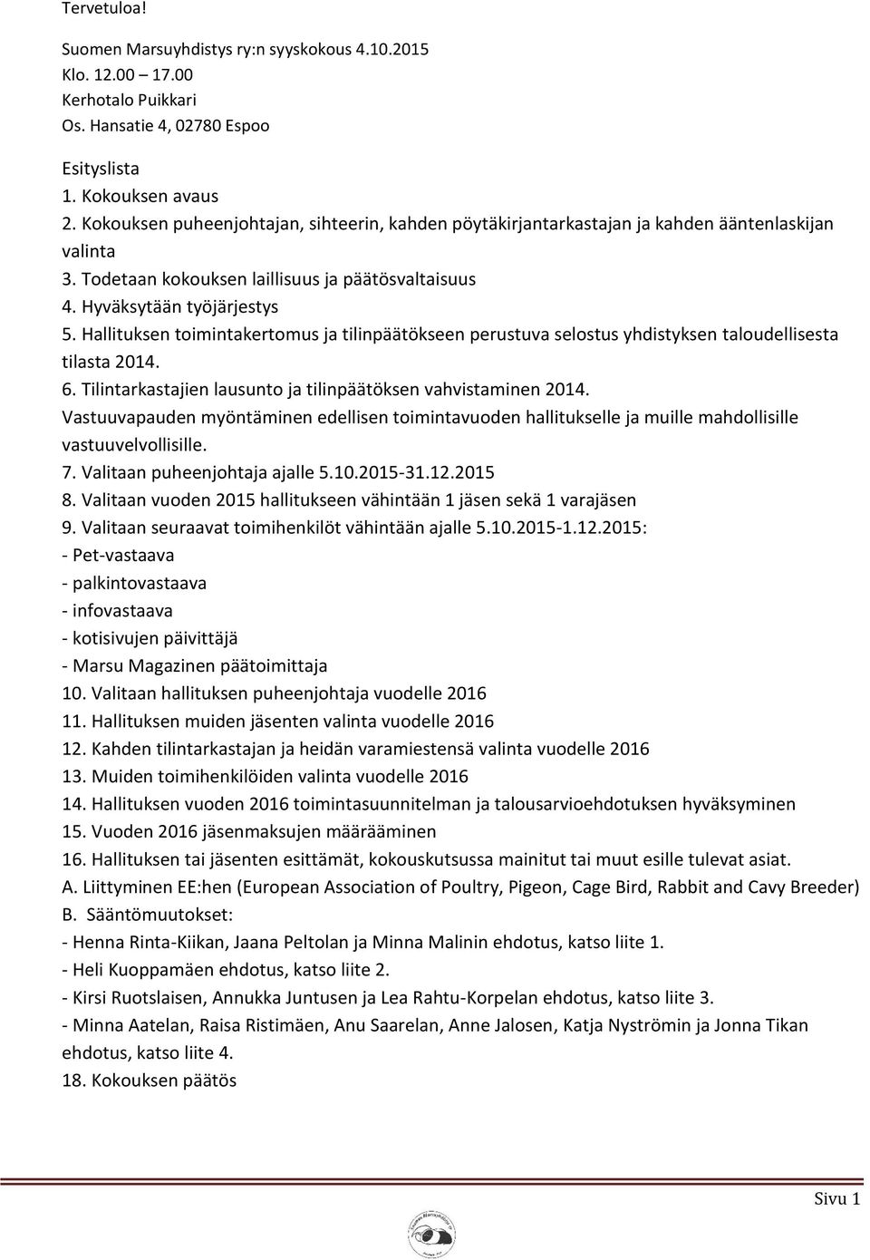 Hallituksen toimintakertomus ja tilinpäätökseen perustuva selostus yhdistyksen taloudellisesta tilasta 2014. 6. Tilintarkastajien lausunto ja tilinpäätöksen vahvistaminen 2014.