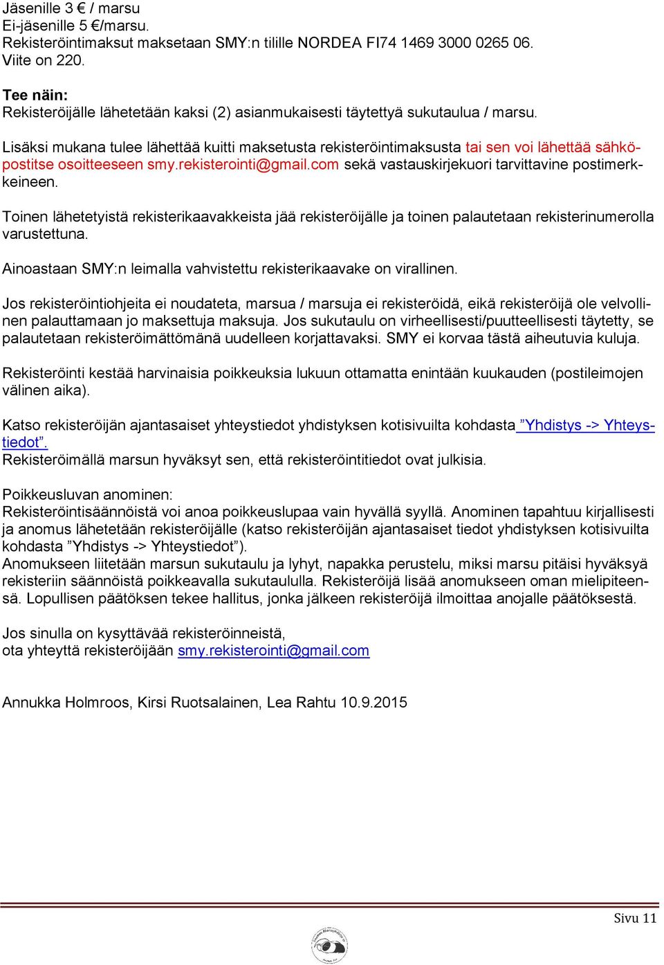 Lisäksi mukana tulee lähettää kuitti maksetusta rekisteröintimaksusta tai sen voi lähettää sähköpostitse osoitteeseen smy.rekisterointi@gmail.com sekä vastauskirjekuori tarvittavine postimerkkeineen.