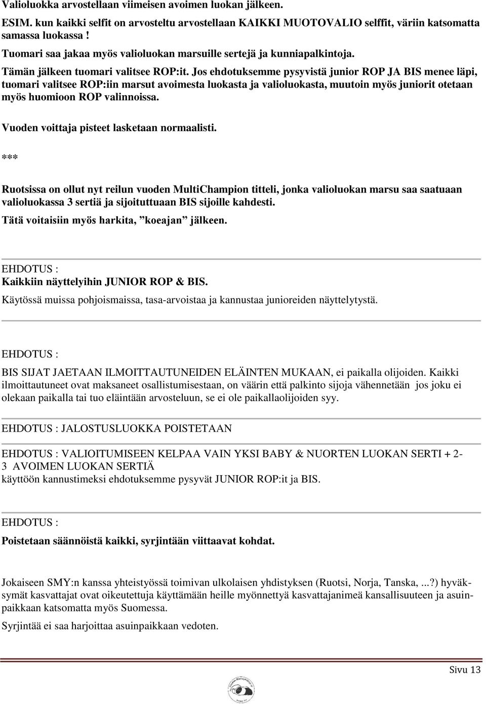 Jos ehdotuksemme pysyvistä junior ROP JA BIS menee läpi, tuomari valitsee ROP:iin marsut avoimesta luokasta ja valioluokasta, muutoin myös juniorit otetaan myös huomioon ROP valinnoissa.