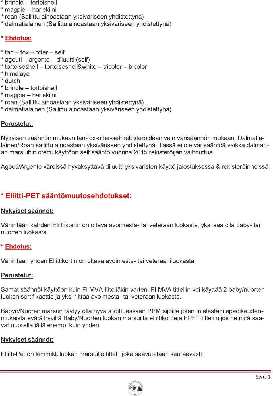 * dalmatialainen (Sallittu ainoastaan yksiväriseen yhdistettynä) Perustelut: Nykyisen säännön mukaan tan-fox-otter-self rekisteröidään vain värisäännön mukaan.