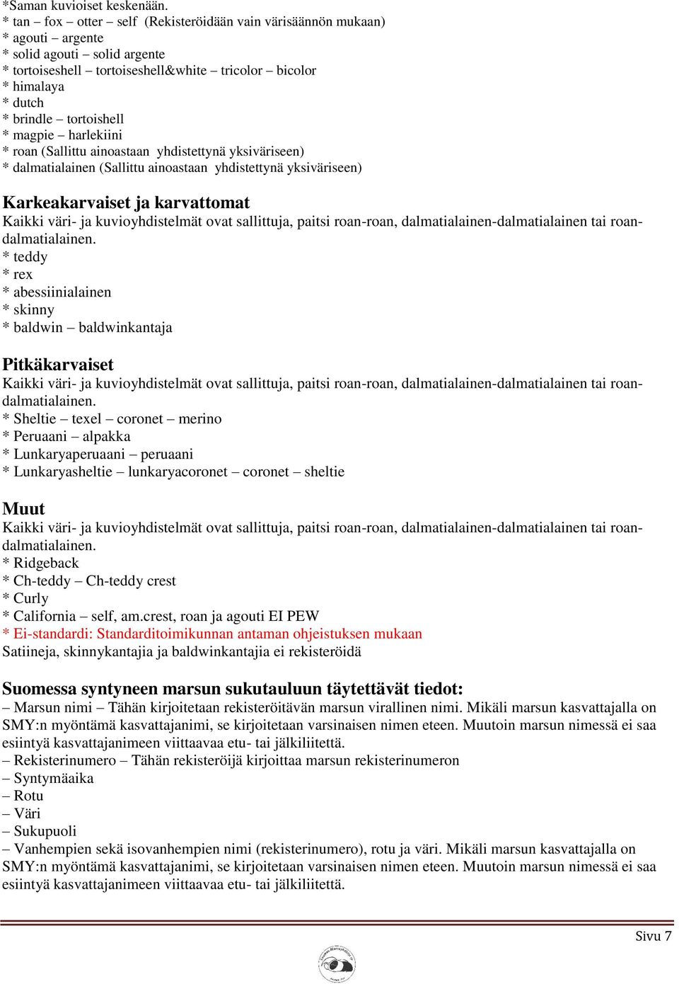 tortoishell * magpie harlekiini * roan (Sallittu ainoastaan yhdistettynä yksiväriseen) * dalmatialainen (Sallittu ainoastaan yhdistettynä yksiväriseen) Karkeakarvaiset ja karvattomat Kaikki väri- ja