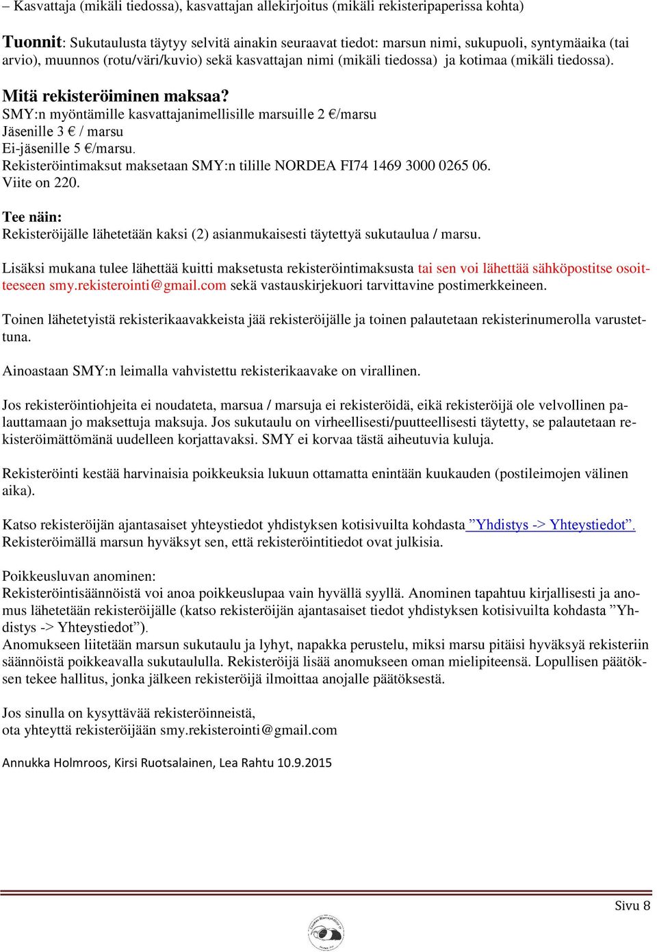 SMY:n myöntämille kasvattajanimellisille marsuille 2 /marsu Jäsenille 3 / marsu Ei-jäsenille 5 /marsu. Rekisteröintimaksut maksetaan SMY:n tilille NORDEA FI74 1469 3000 0265 06. Viite on 220.