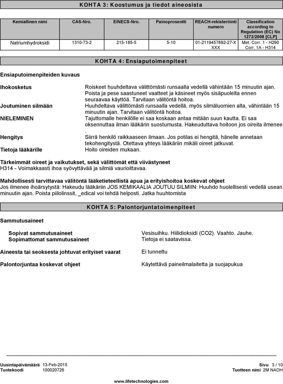 1A - H314 KOHTA 4: Ensiaputoimenpiteet Ensiaputoimenpiteiden kuvaus Ihokosketus Joutuminen silmään NIELEMINEN Hengitys Tietoja lääkärille Roiskeet huuhdeltava välittömästi runsaalla vedellä vähintään