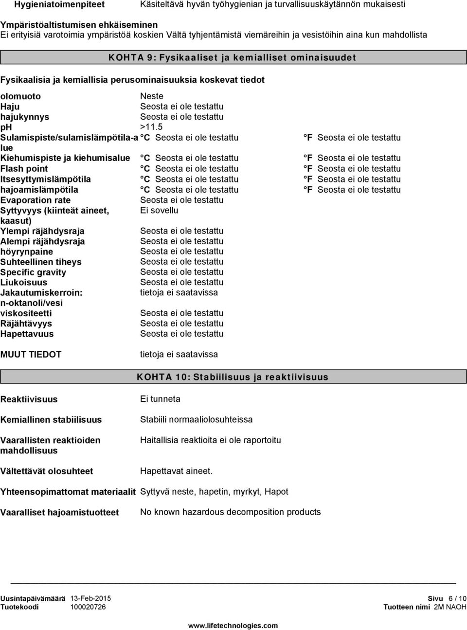 5 Sulamispiste/sulamislämpötila-a C lue Kiehumispiste ja kiehumisalue C Flash point C Itsesyttymislämpötila C hajoamislämpötila C Evaporation rate Syttyvyys (kiinteät aineet, Ei sovellu kaasut)