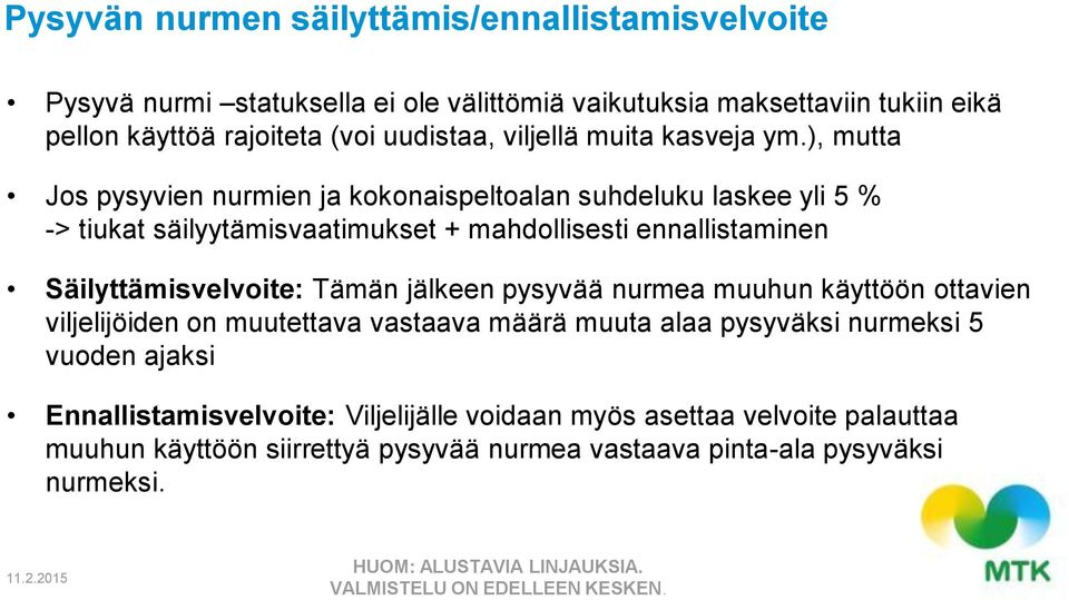 ), mutta Jos pysyvien nurmien ja kokonaispeltoalan suhdeluku laskee yli 5 % -> tiukat säilyytämisvaatimukset + mahdollisesti ennallistaminen Säilyttämisvelvoite: Tämän jälkeen