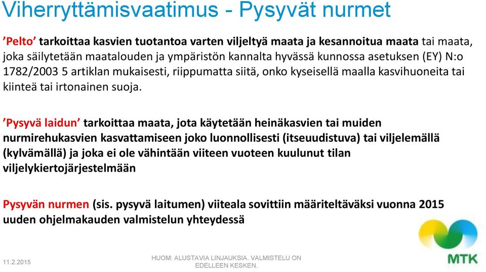 Pysyvä laidun tarkoittaa maata, jota käytetään heinäkasvien tai muiden nurmirehukasvien kasvattamiseen joko luonnollisesti (itseuudistuva) tai viljelemällä (kylvämällä) ja joka ei ole vähintään