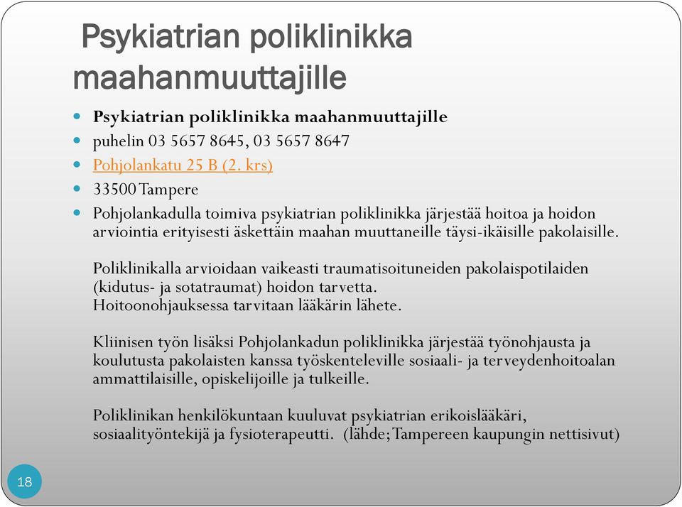 Poliklinikalla arvioidaan vaikeasti traumatisoituneiden pakolaispotilaiden (kidutus- ja sotatraumat) hoidon tarvetta. Hoitoonohjauksessa tarvitaan lääkärin lähete.