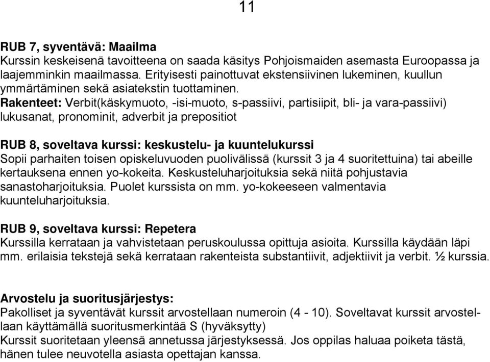 Rakenteet: Verbit(käskymuoto, -isi-muoto, s-passiivi, partisiipit, bli- ja vara-passiivi) lukusanat, pronominit, adverbit ja prepositiot RUB 8, soveltava kurssi: keskustelu- ja kuuntelukurssi Sopii