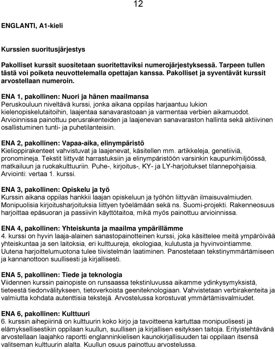 ENA 1, pakollinen: Nuori ja hänen maailmansa Peruskouluun niveltävä kurssi, jonka aikana oppilas harjaantuu lukion kielenopiskelutaitoihin, laajentaa sanavarastoaan ja varmentaa verbien aikamuodot.