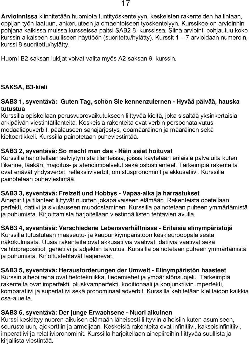 Kurssit 1 7 arvioidaan numeroin, kurssi 8 suoritettu/hylätty. Huom! B2-saksan lukijat voivat valita myös A2-saksan 9. kurssin.